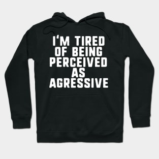 I'm tired of being perceived as agressive Hoodie